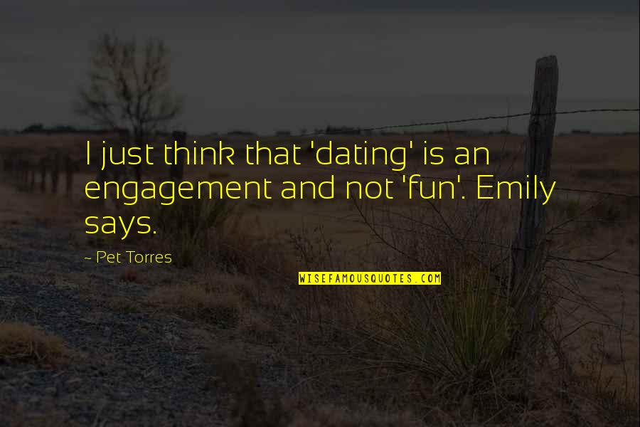 Belches Def Quotes By Pet Torres: I just think that 'dating' is an engagement
