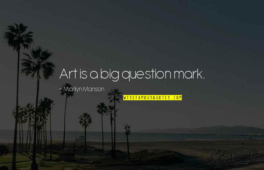 Belching A Lot Quotes By Marilyn Manson: Art is a big question mark. Belching A Lot Quotes By Marilyn Manson: Art is a big question mark.
