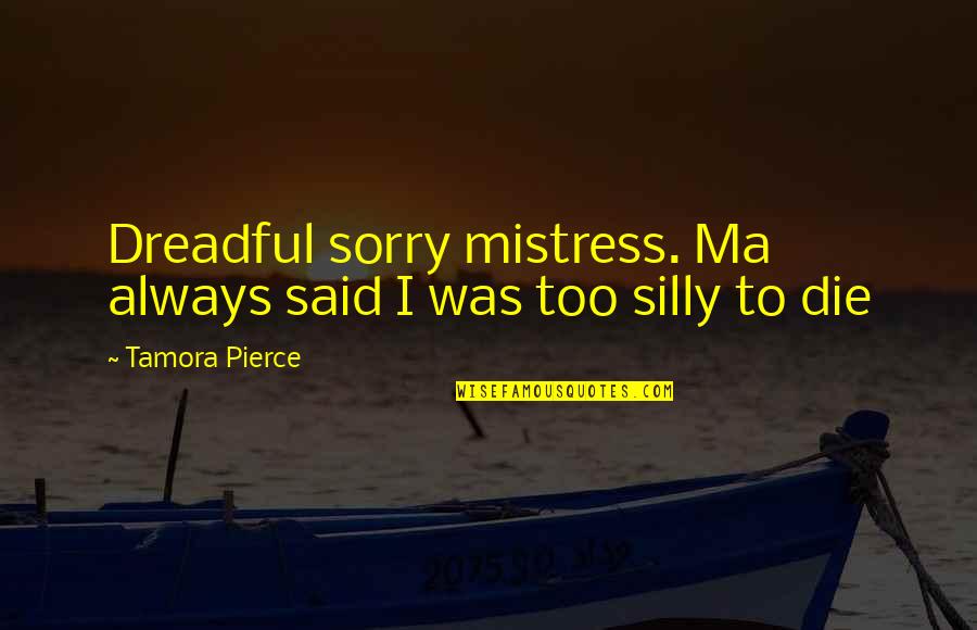 Belching A Lot Quotes By Tamora Pierce: Dreadful sorry mistress. Ma always said I was Belching A Lot Quotes By Tamora Pierce: Dreadful sorry mistress. Ma always said I was