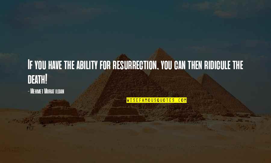 Belching And Chest Quotes By Mehmet Murat Ildan: If you have the ability for resurrection, you
