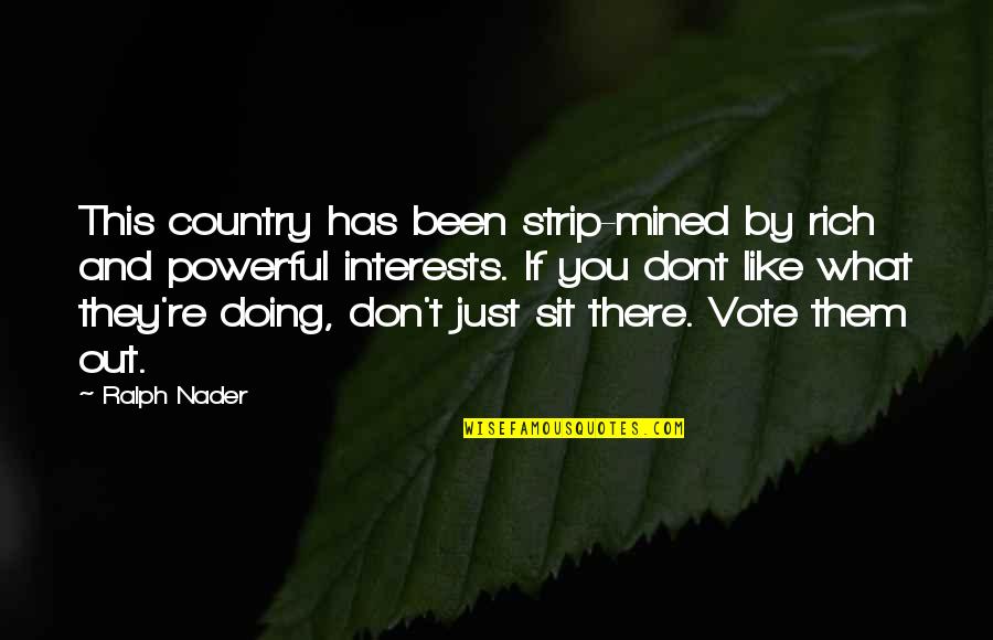 Belching And Chest Quotes By Ralph Nader: This country has been strip-mined by rich and