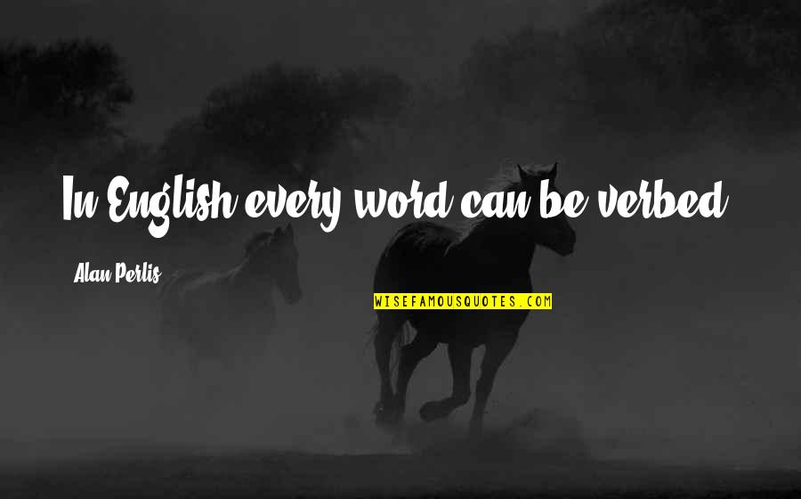 Belching Beaver Quotes By Alan Perlis: In English every word can be verbed. Belching Beaver Quotes By Alan Perlis: In English every word can be verbed.