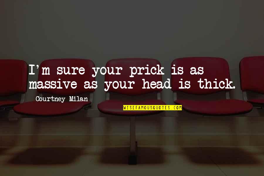 Belcikanin Quotes By Courtney Milan: I'm sure your prick is as massive as Belcikanin Quotes By Courtney Milan: I'm sure your prick is as massive as