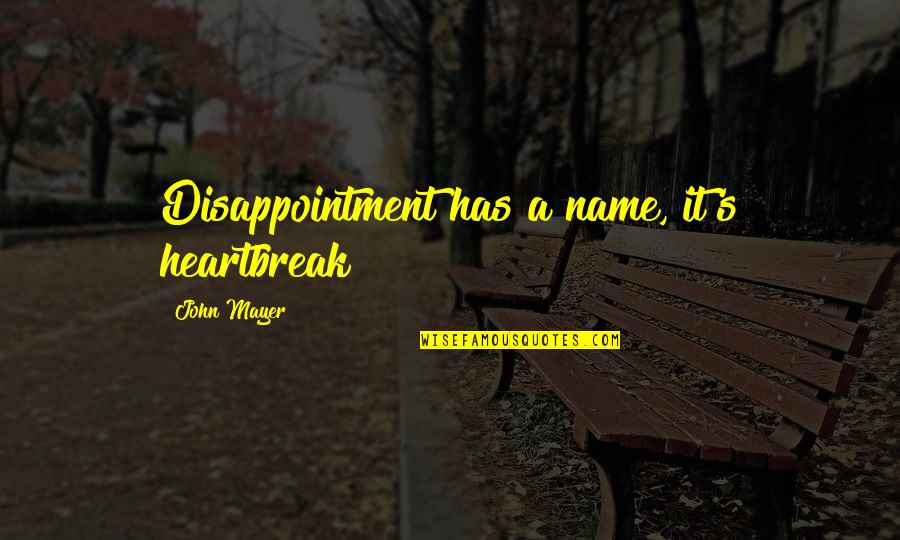 Belcikanin Quotes By John Mayer: Disappointment has a name, it's heartbreak Belcikanin Quotes By John Mayer: Disappointment has a name, it's heartbreak