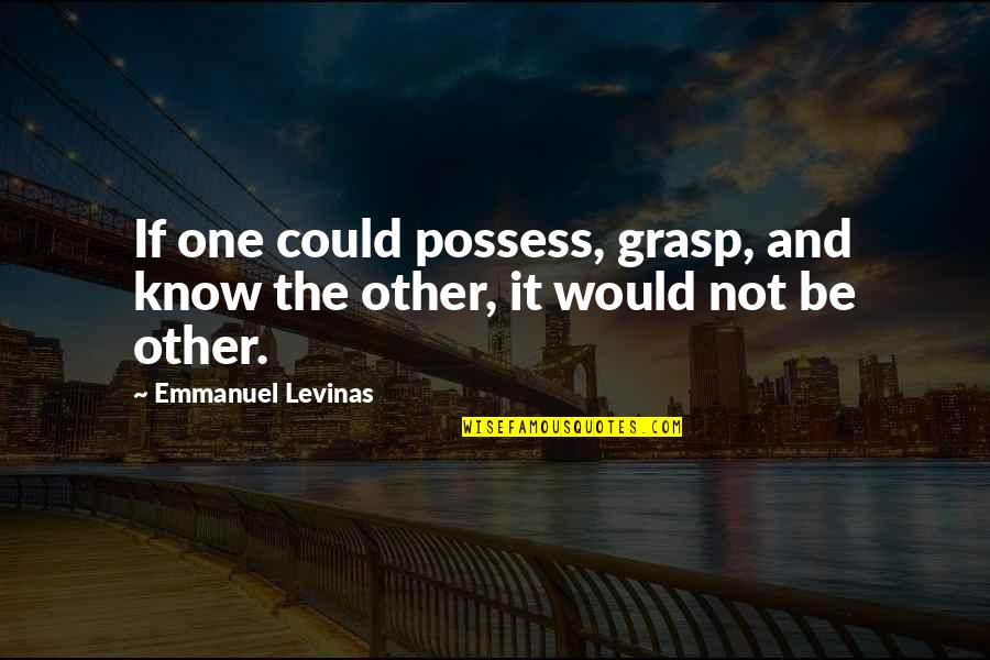 Beldad Quotes By Emmanuel Levinas: If one could possess, grasp, and know the