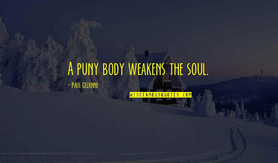 Beldam Quotes By Paul Cezanne: A puny body weakens the soul. Beldam Quotes By Paul Cezanne: A puny body weakens the soul.