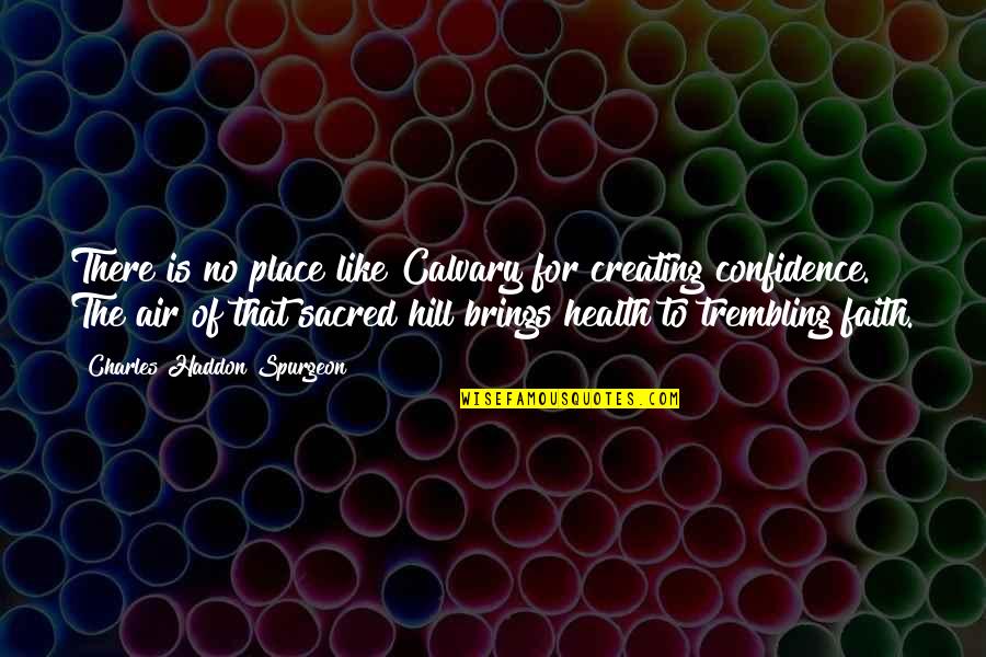 Beldar Quotes By Charles Haddon Spurgeon: There is no place like Calvary for creating Beldar Quotes By Charles Haddon Spurgeon: There is no place like Calvary for creating
