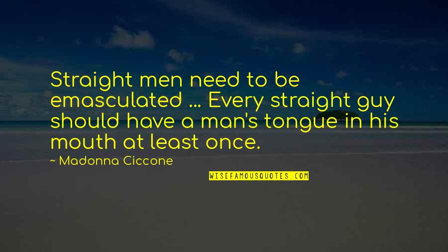 Beldar Quotes By Madonna Ciccone: Straight men need to be emasculated ... Every Beldar Quotes By Madonna Ciccone: Straight men need to be emasculated ... Every