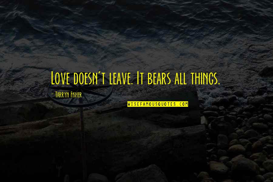 Belden Quotes By Tarryn Fisher: Love doesn't leave. It bears all things.