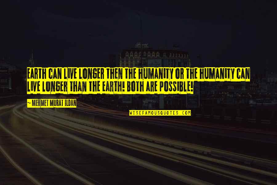 Beldover Quotes By Mehmet Murat Ildan: Earth can live longer then the humanity or Beldover Quotes By Mehmet Murat Ildan: Earth can live longer then the humanity or
