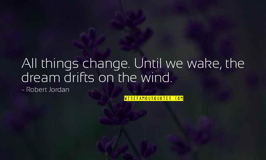Beldover Quotes By Robert Jordan: All things change. Until we wake, the dream Beldover Quotes By Robert Jordan: All things change. Until we wake, the dream