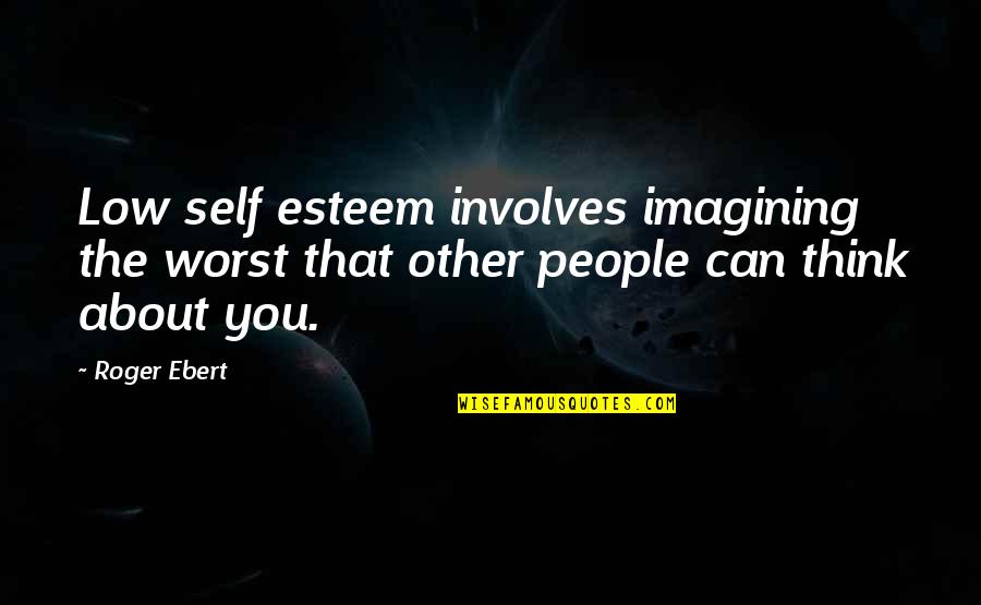 Beleaguer Quotes By Roger Ebert: Low self esteem involves imagining the worst that