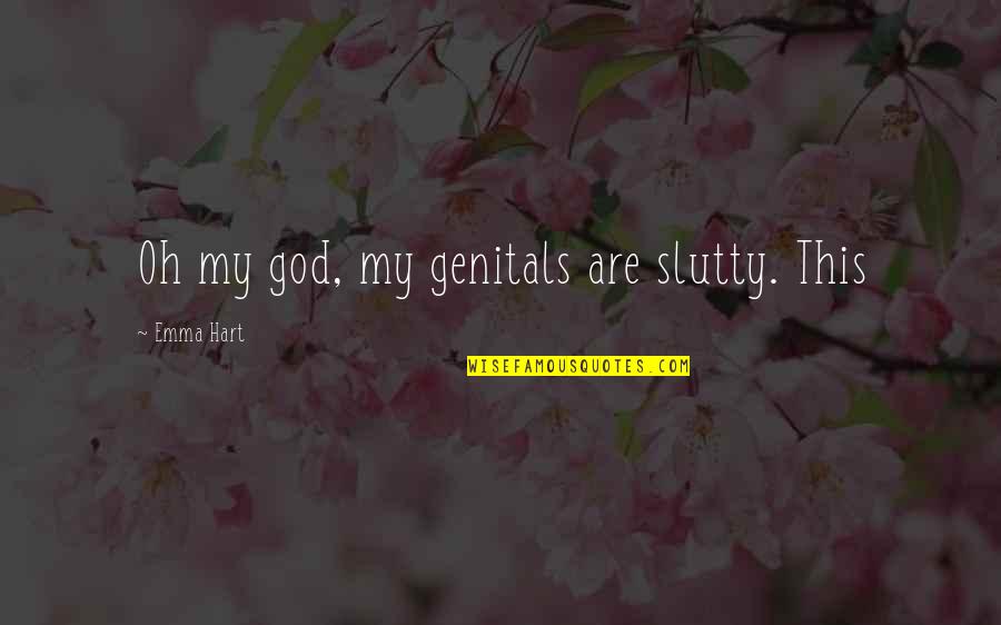Beleagured Quotes By Emma Hart: Oh my god, my genitals are slutty. This