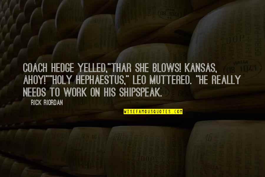 Beleagured Quotes By Rick Riordan: Coach Hedge yelled,"Thar she blows! Kansas, ahoy!""Holy Hephaestus,"