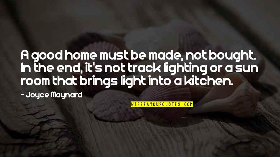 Beleave Quotes By Joyce Maynard: A good home must be made, not bought.