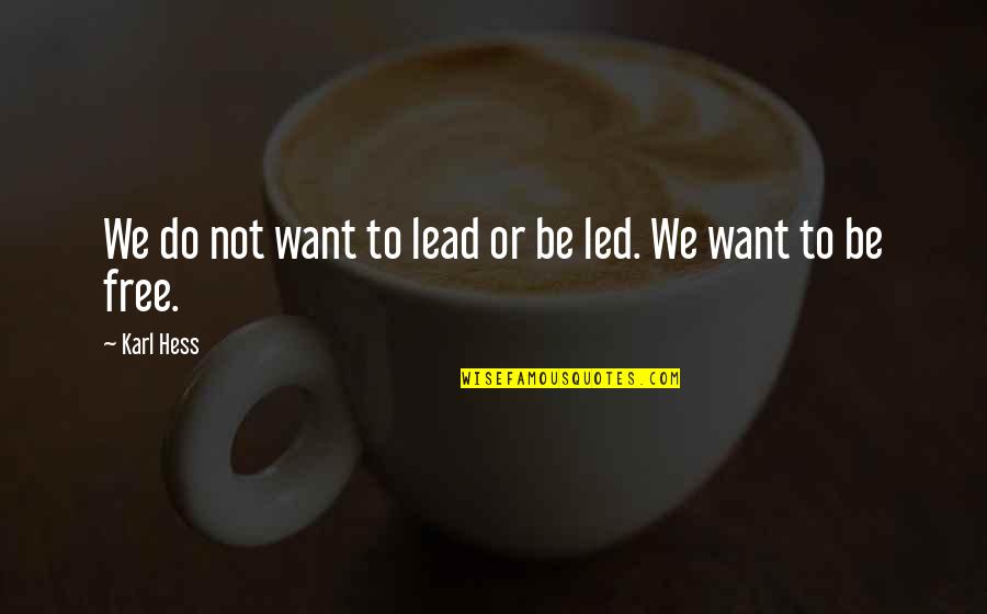 Beleave Quotes By Karl Hess: We do not want to lead or be
