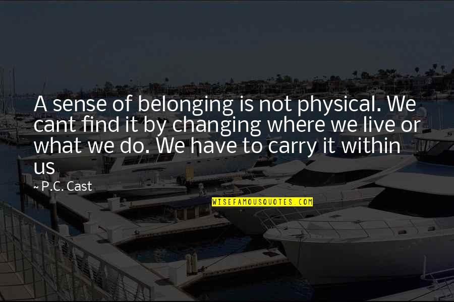 Beleave Quotes By P.C. Cast: A sense of belonging is not physical. We