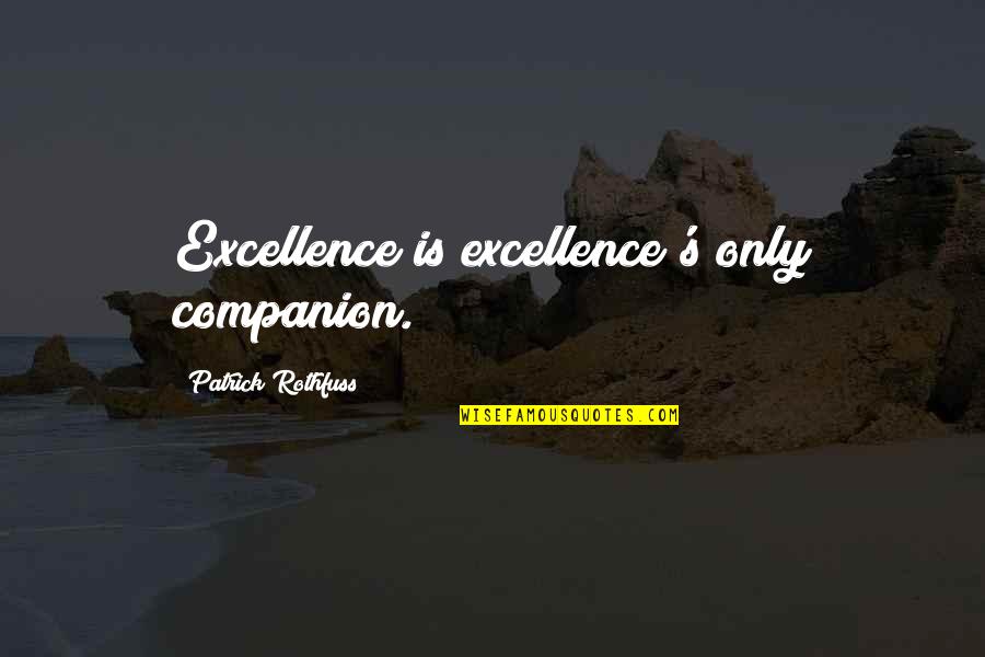 Beleave Quotes By Patrick Rothfuss: Excellence is excellence's only companion.