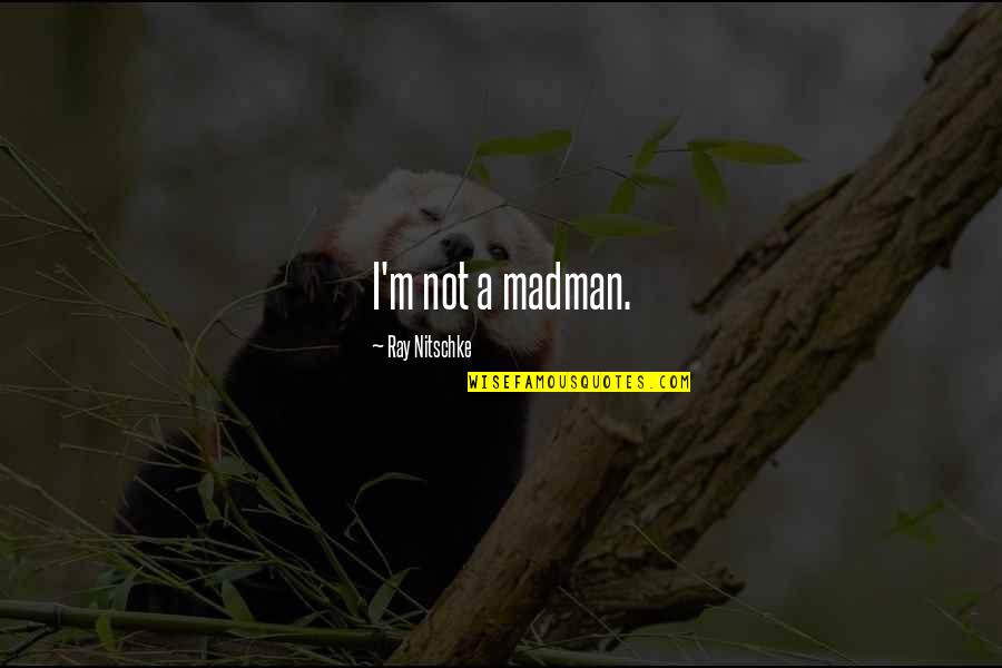 Beleck Quotes By Ray Nitschke: I'm not a madman.