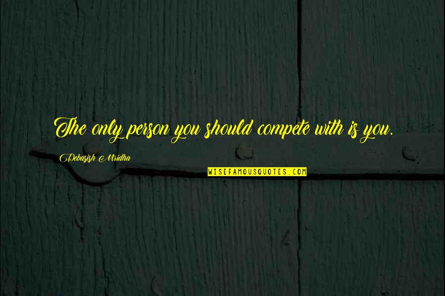 Beledigende Quotes By Debasish Mridha: The only person you should compete with is