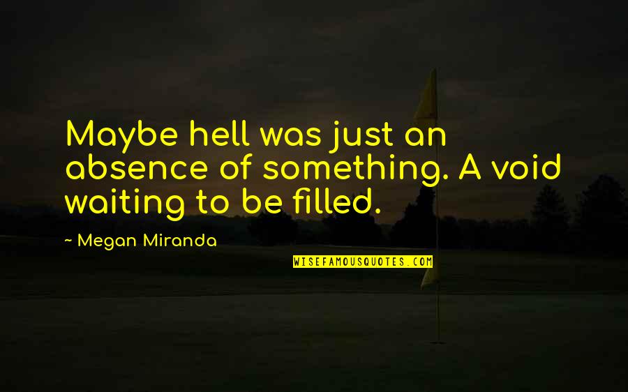 Beledigende Quotes By Megan Miranda: Maybe hell was just an absence of something.