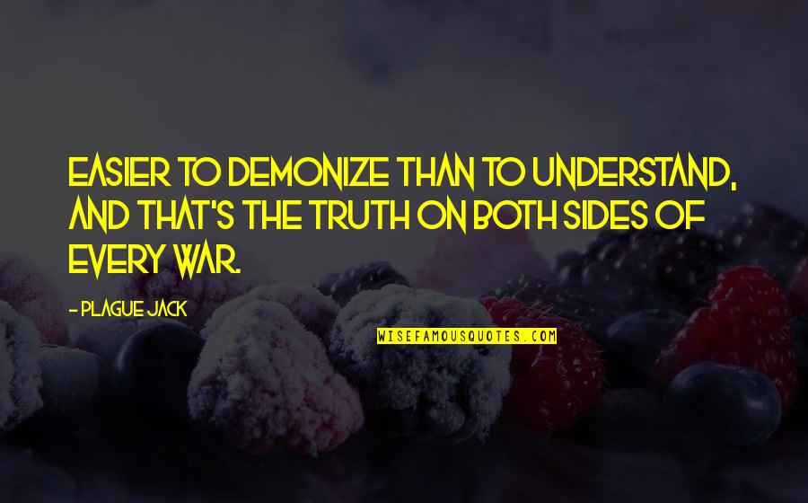 Beleedat Quotes By Plague Jack: Easier to demonize than to understand, and that's Beleedat Quotes By Plague Jack: Easier to demonize than to understand, and that's