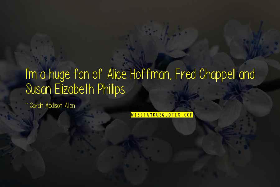 Beleef Boxtel Quotes By Sarah Addison Allen: I'm a huge fan of Alice Hoffman, Fred Beleef Boxtel Quotes By Sarah Addison Allen: I'm a huge fan of Alice Hoffman, Fred