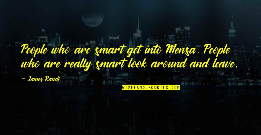 Belegde Quotes By James Randi: People who are smart get into Mensa. People Belegde Quotes By James Randi: People who are smart get into Mensa. People