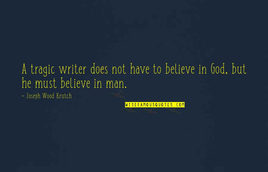 Belegen Quotes By Joseph Wood Krutch: A tragic writer does not have to believe Belegen Quotes By Joseph Wood Krutch: A tragic writer does not have to believe