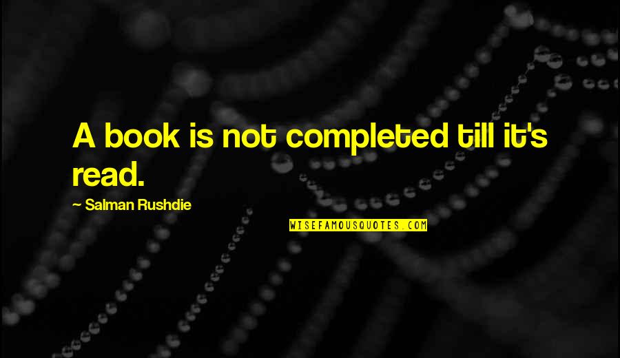 Belegen Quotes By Salman Rushdie: A book is not completed till it's read. Belegen Quotes By Salman Rushdie: A book is not completed till it's read.