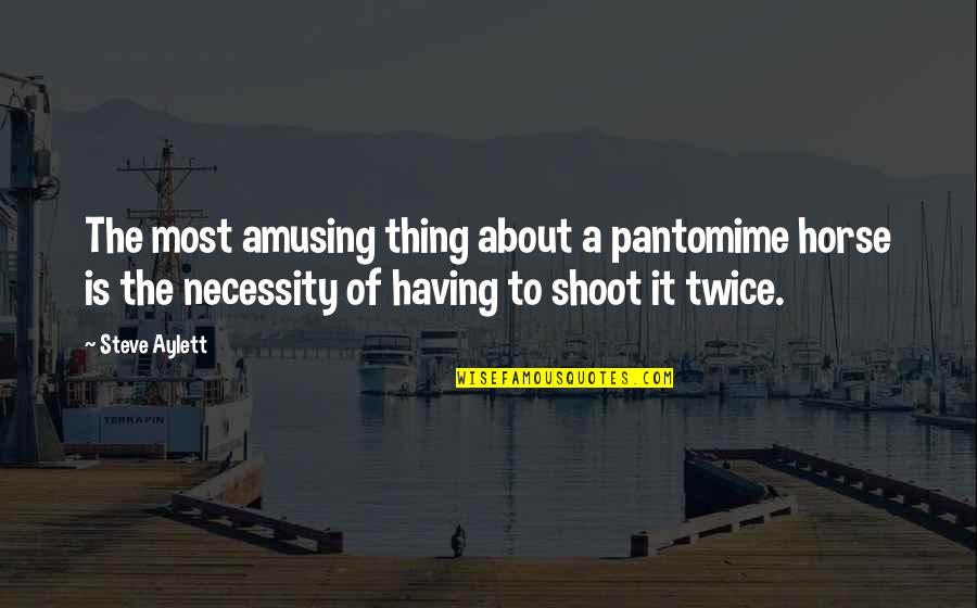 Belegen Quotes By Steve Aylett: The most amusing thing about a pantomime horse Belegen Quotes By Steve Aylett: The most amusing thing about a pantomime horse
