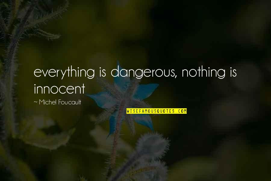 Beleid Quotes By Michel Foucault: everything is dangerous, nothing is innocent