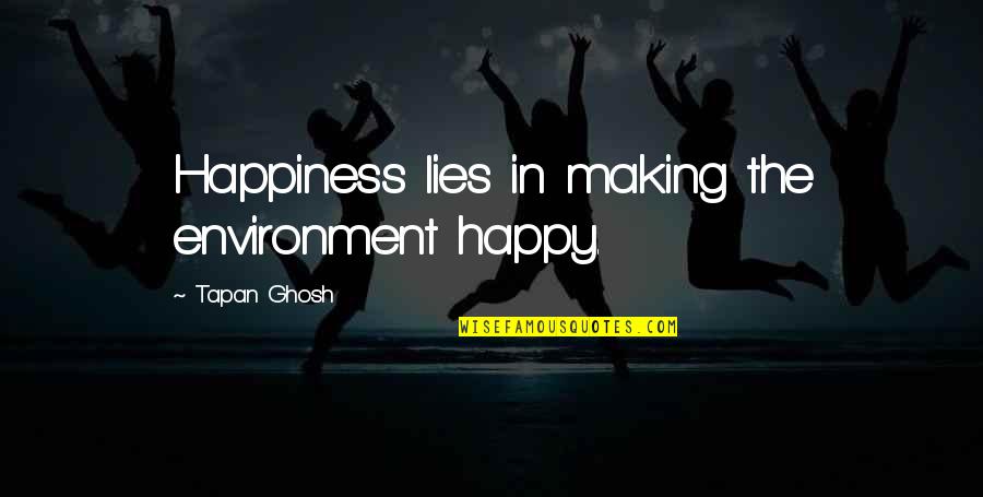 Beleidsdomeinen Quotes By Tapan Ghosh: Happiness lies in making the environment happy.