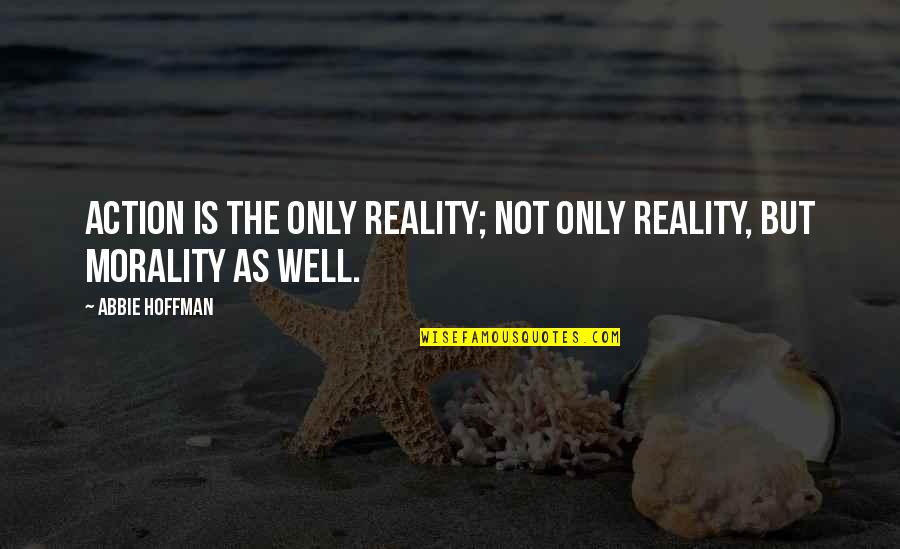 Beleidsplan Quotes By Abbie Hoffman: Action is the only reality; not only reality,