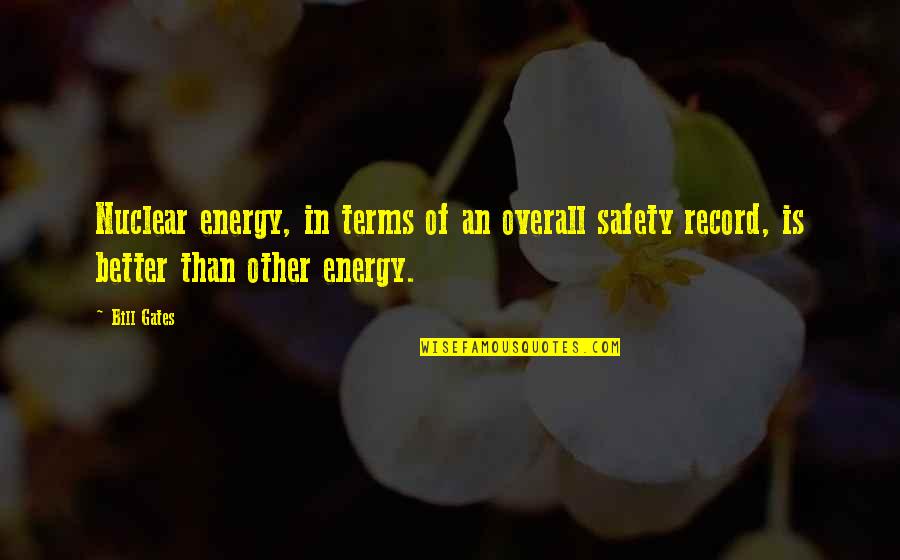 Beleive Quotes By Bill Gates: Nuclear energy, in terms of an overall safety
