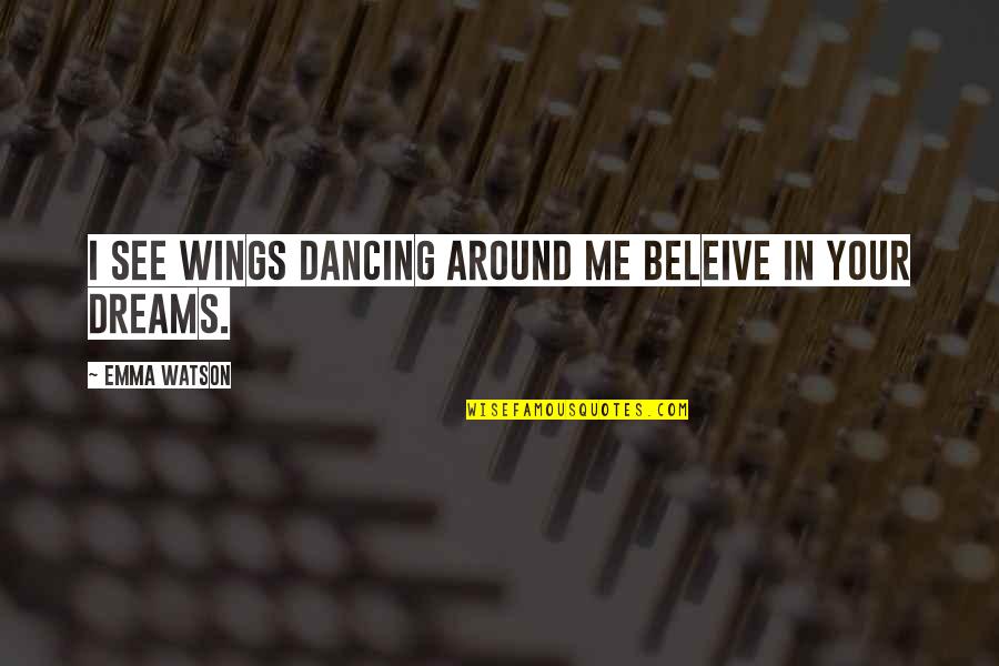 Beleive Quotes By Emma Watson: I see wings dancing around me Beleive in Beleive Quotes By Emma Watson: I see wings dancing around me Beleive in