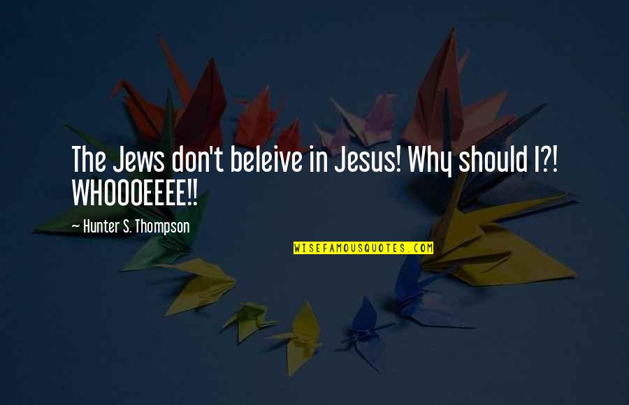 Beleive Quotes By Hunter S. Thompson: The Jews don't beleive in Jesus! Why should Beleive Quotes By Hunter S. Thompson: The Jews don't beleive in Jesus! Why should