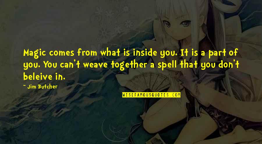 Beleive Quotes By Jim Butcher: Magic comes from what is inside you. It Beleive Quotes By Jim Butcher: Magic comes from what is inside you. It