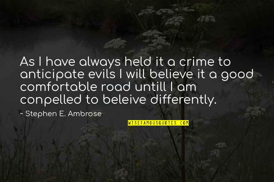 Beleive Quotes By Stephen E. Ambrose: As I have always held it a crime Beleive Quotes By Stephen E. Ambrose: As I have always held it a crime