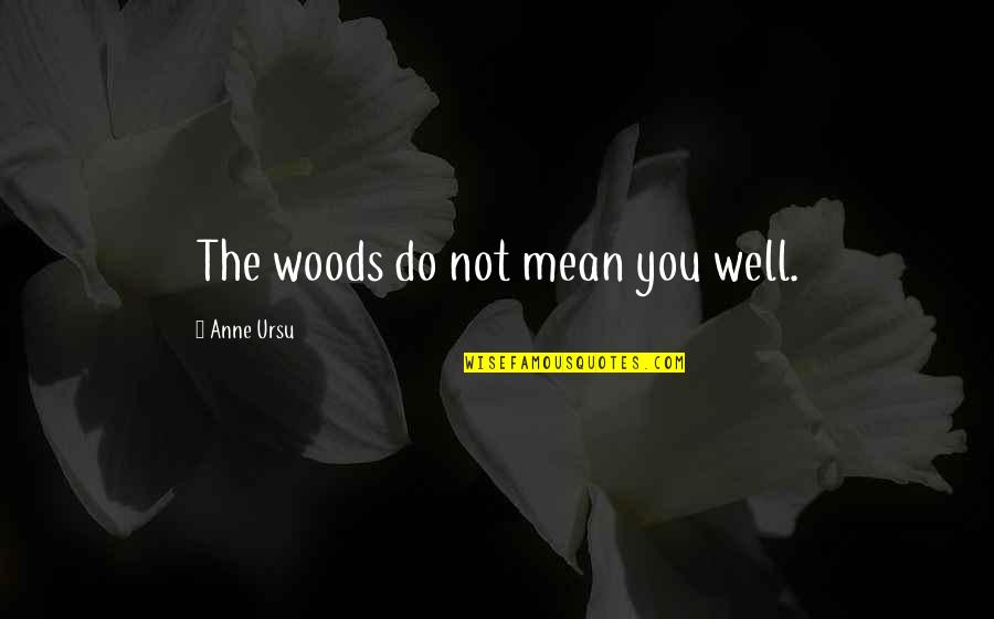 Belek Otelleri Quotes By Anne Ursu: The woods do not mean you well.