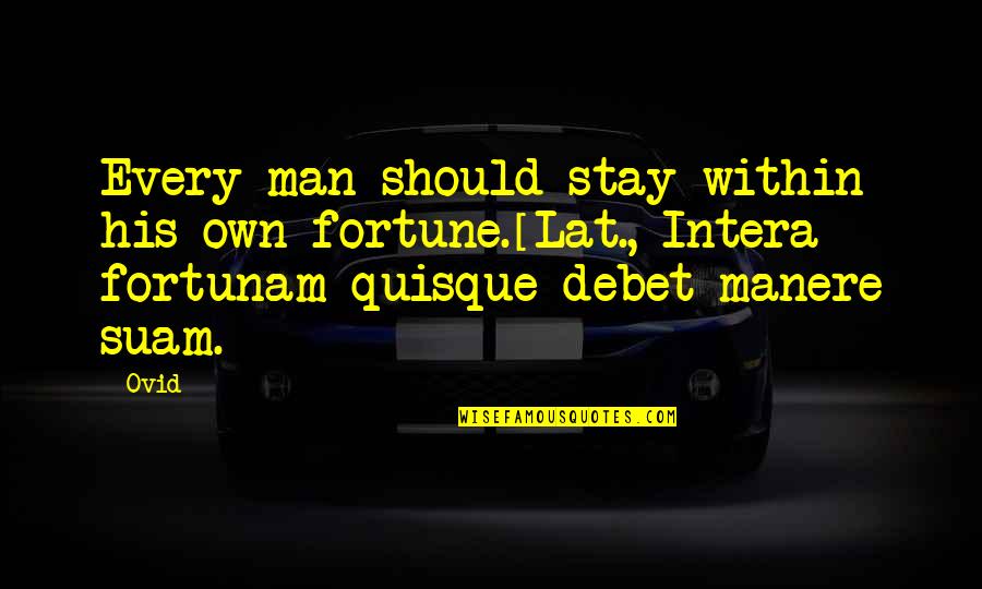 Belem Quotes By Ovid: Every man should stay within his own fortune.[Lat., Belem Quotes By Ovid: Every man should stay within his own fortune.[Lat.,