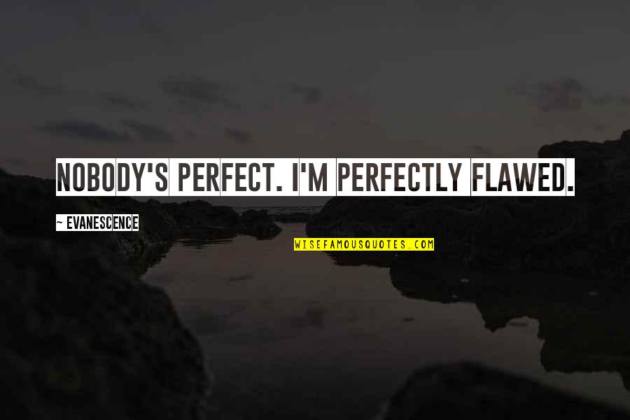 Belenos Quotes By Evanescence: Nobody's perfect. I'm perfectly flawed. Belenos Quotes By Evanescence: Nobody's perfect. I'm perfectly flawed.