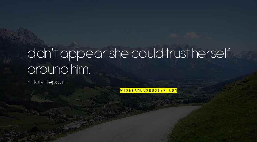Belenos Quotes By Holly Hepburn: didn't appear she could trust herself around him. Belenos Quotes By Holly Hepburn: didn't appear she could trust herself around him.