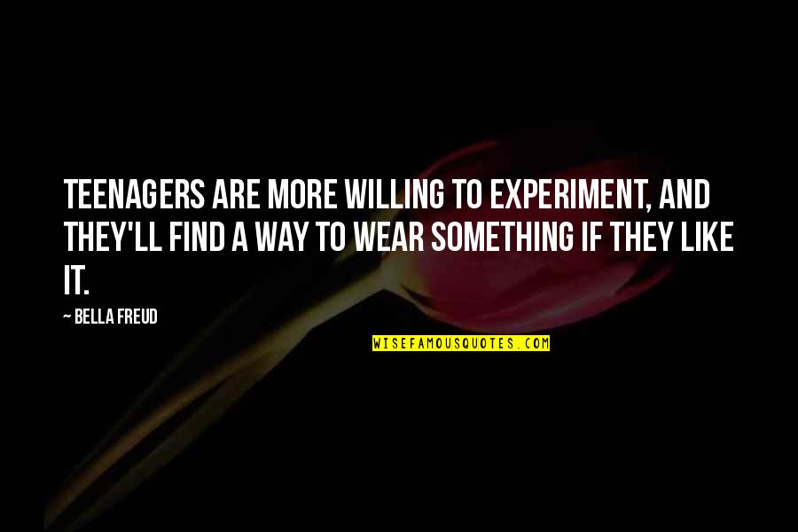 Beleta Significado Quotes By Bella Freud: Teenagers are more willing to experiment, and they'll