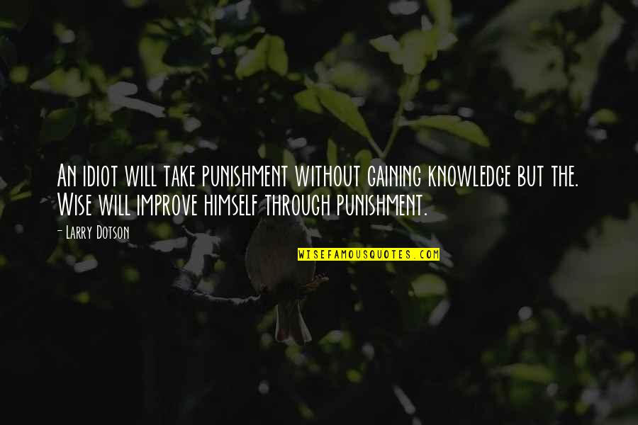 Beleth Black Quotes By Larry Dotson: An idiot will take punishment without gaining knowledge Beleth Black Quotes By Larry Dotson: An idiot will take punishment without gaining knowledge