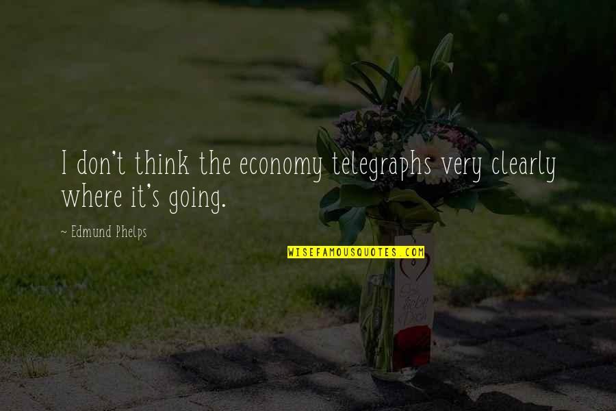 Beleven Vervoeging Quotes By Edmund Phelps: I don't think the economy telegraphs very clearly