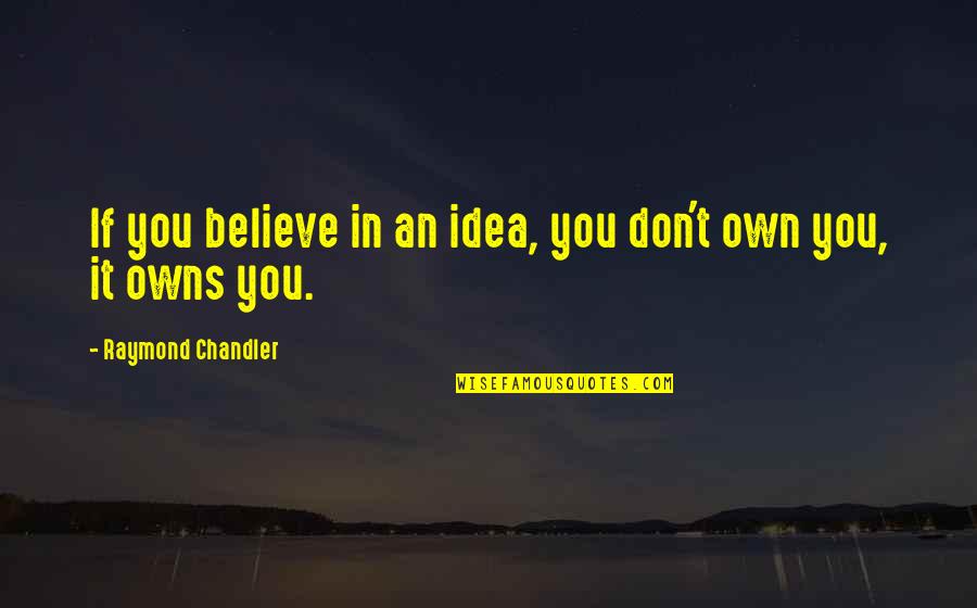 Belevenisboerderij Quotes By Raymond Chandler: If you believe in an idea, you don't