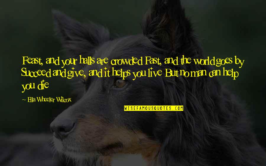 Belevied Quotes By Ella Wheeler Wilcox: Feast, and your halls are crowded Fast, and Belevied Quotes By Ella Wheeler Wilcox: Feast, and your halls are crowded Fast, and