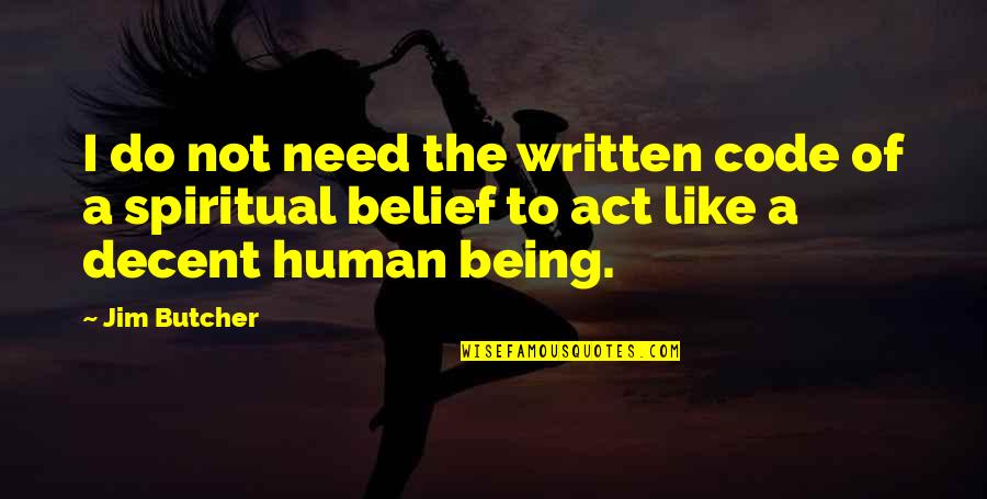 Belevied Quotes By Jim Butcher: I do not need the written code of Belevied Quotes By Jim Butcher: I do not need the written code of