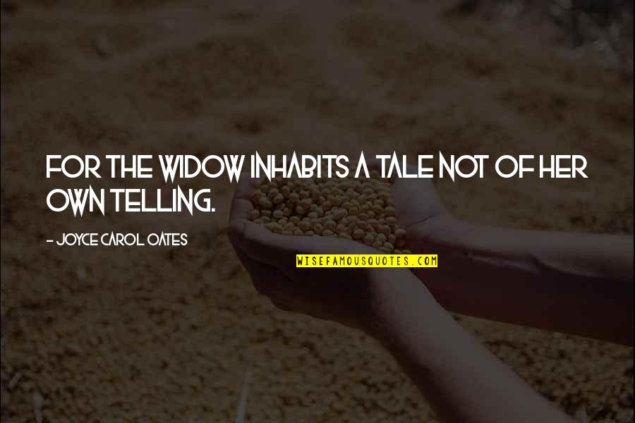 Beley Direct Quotes By Joyce Carol Oates: For the widow inhabits a tale not of Beley Direct Quotes By Joyce Carol Oates: For the widow inhabits a tale not of